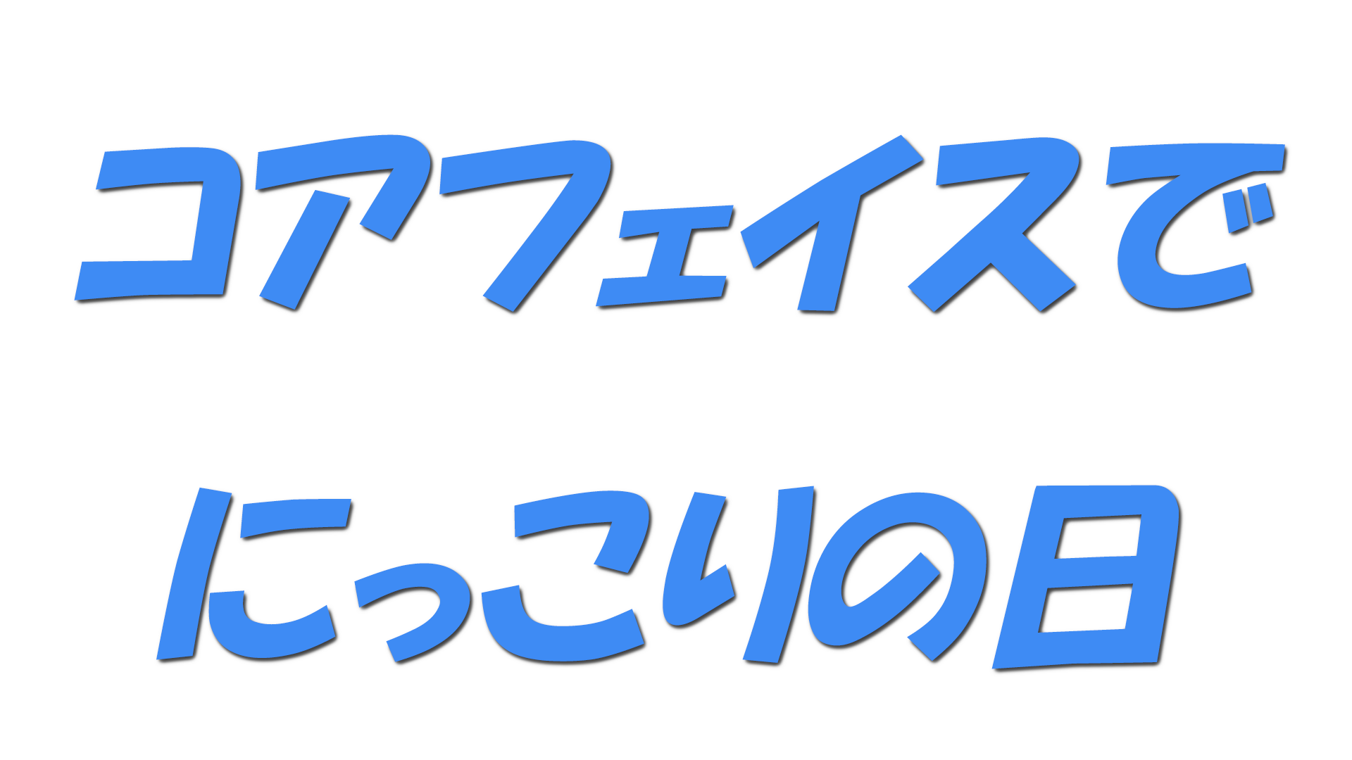 コアフェイスでにっこりの日の文字