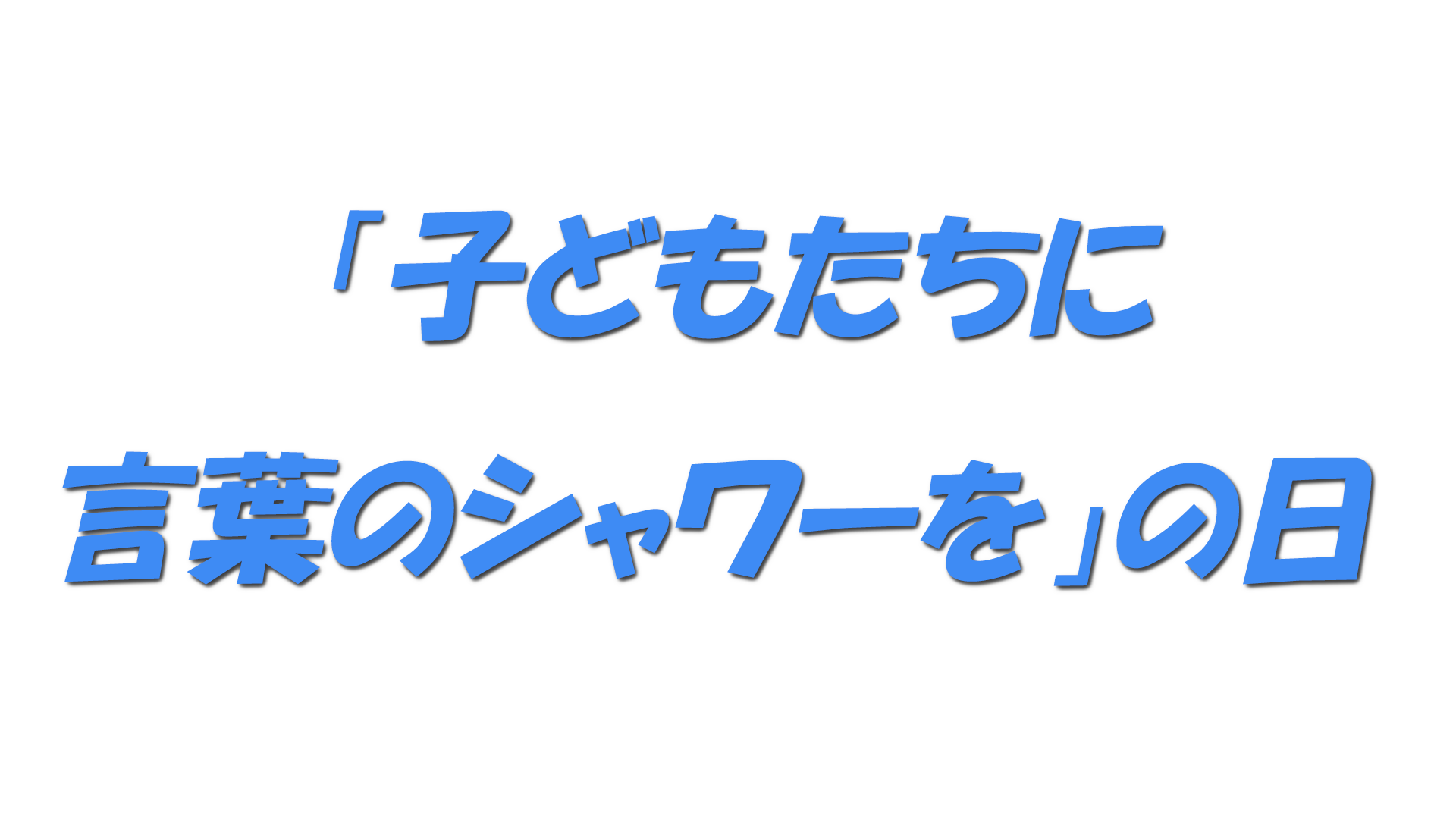 「子どもたちに言葉のシャワーを」の日 の文字