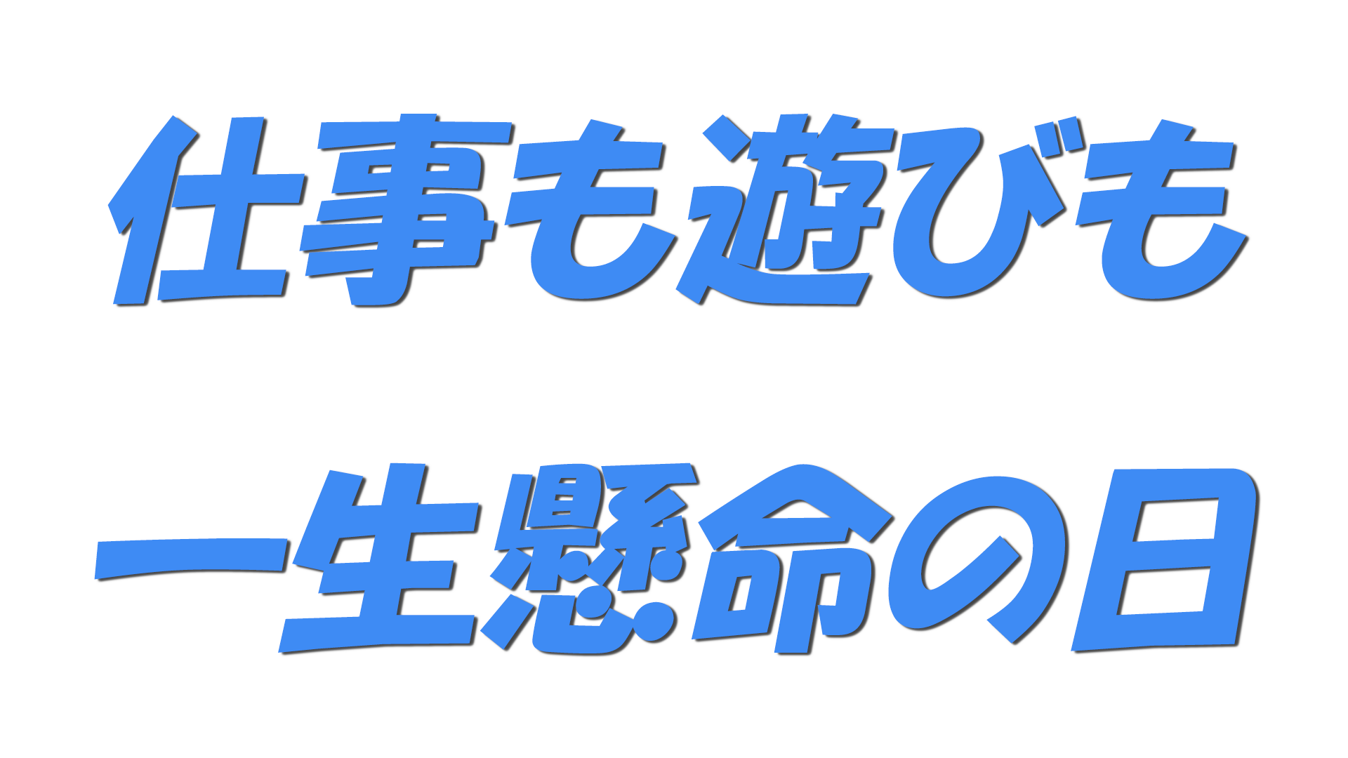 仕事も遊びも一生懸命の日の文字