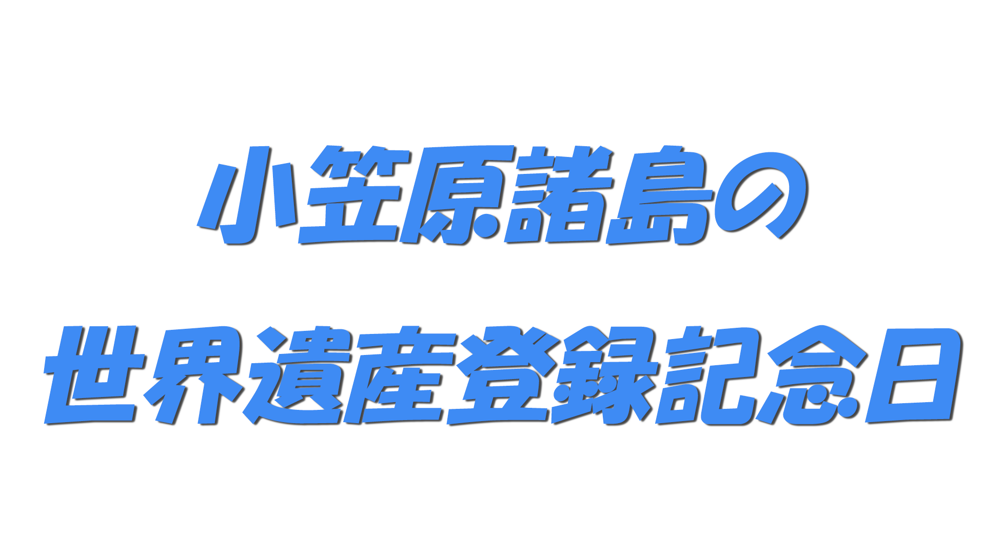小笠原諸島の世界遺産登録記念日の文字