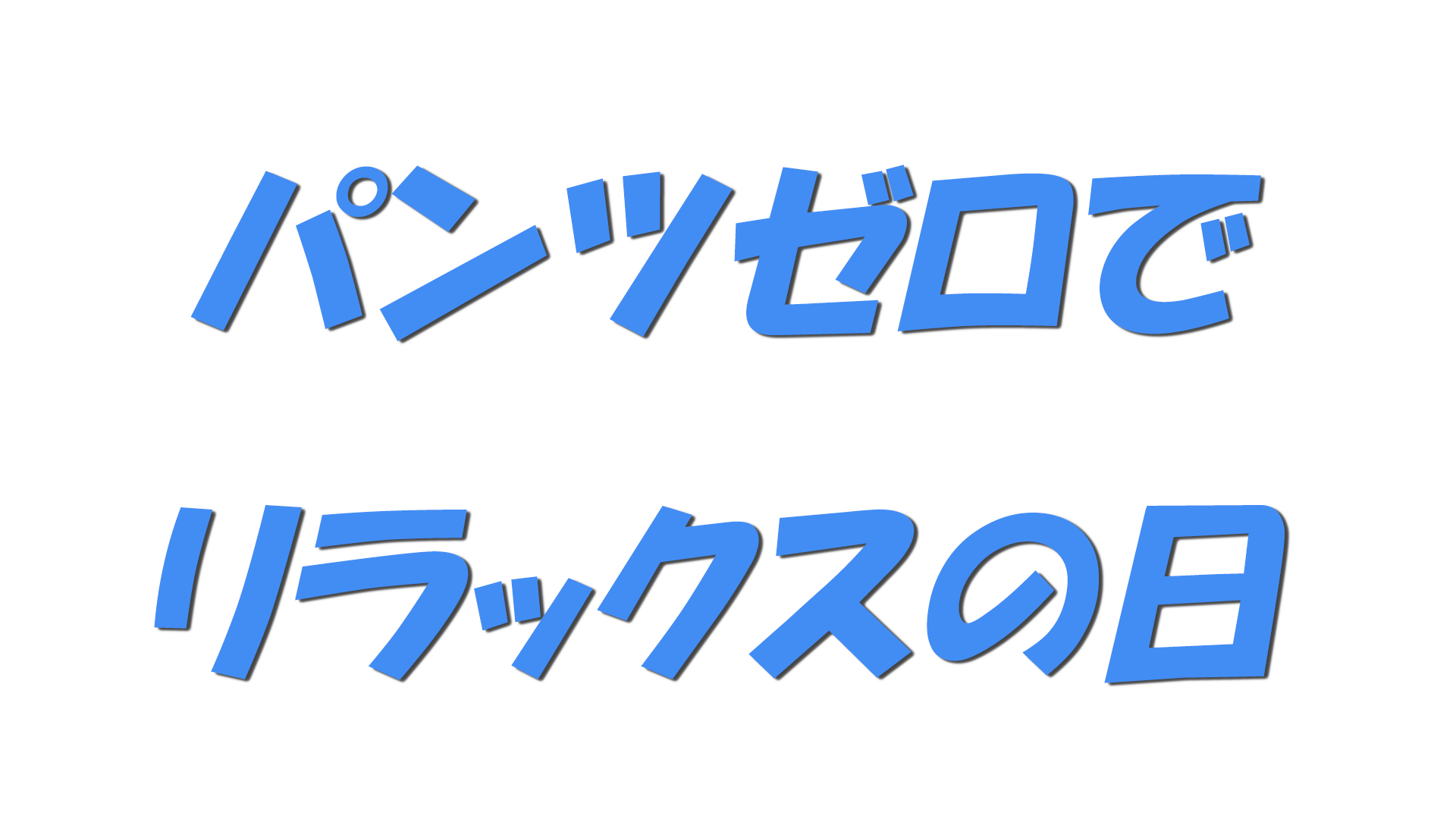 パンツゼロでリラックスの日の文字