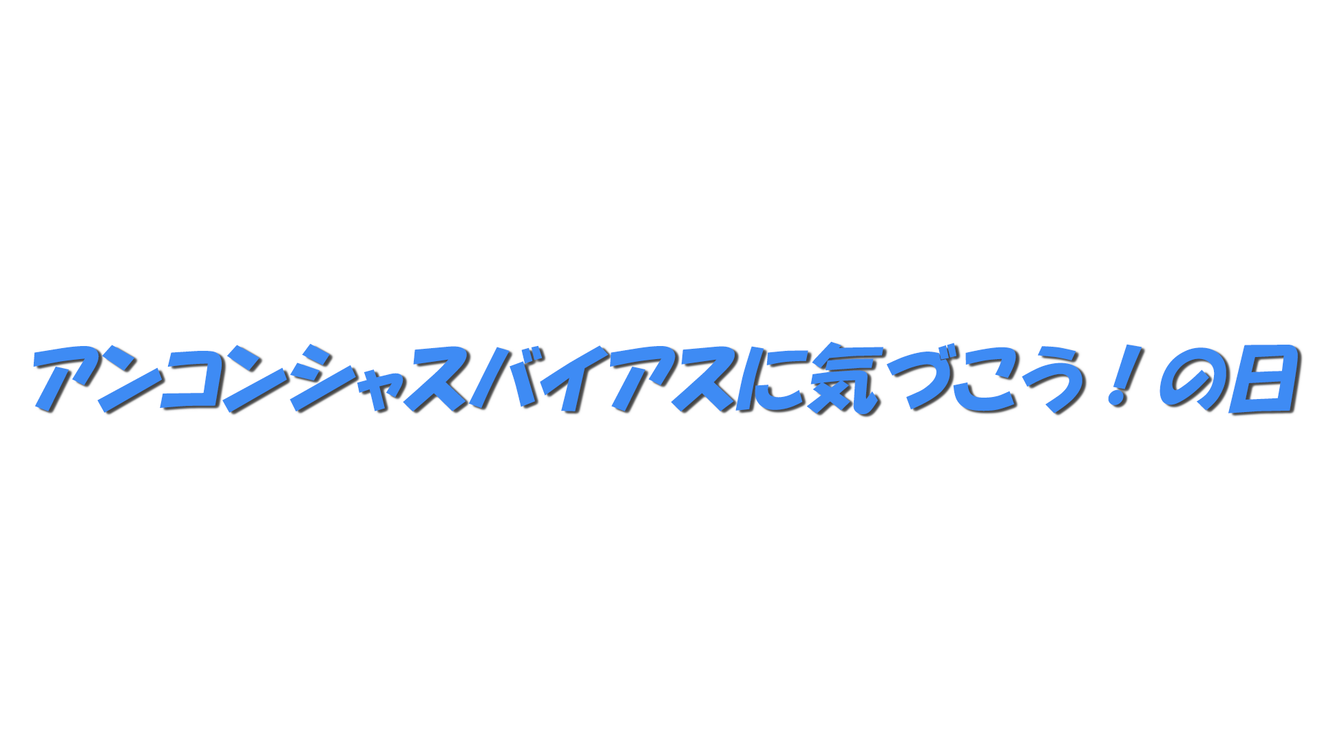 アンコンシャスバイアスに気づこう！の日の文字