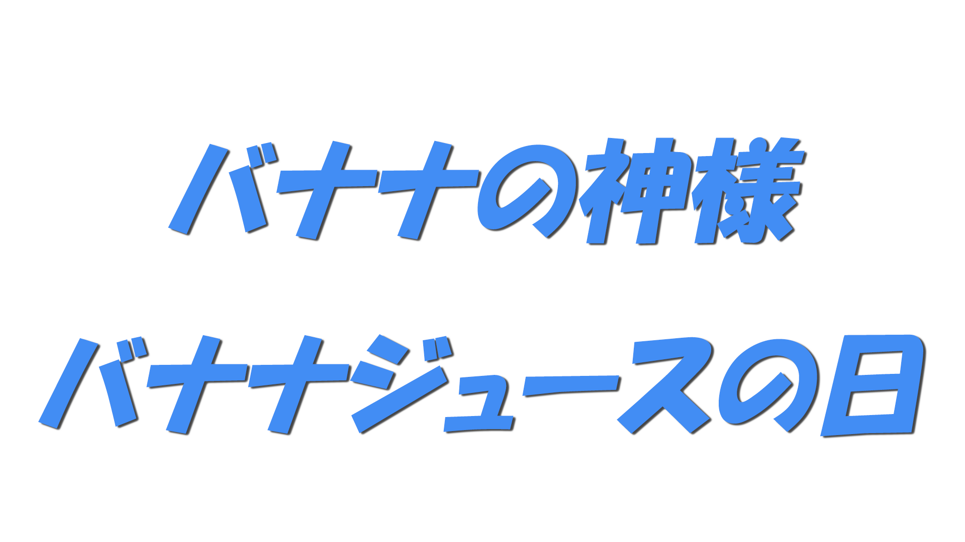 バナナの神様・バナナジュースの日の文字