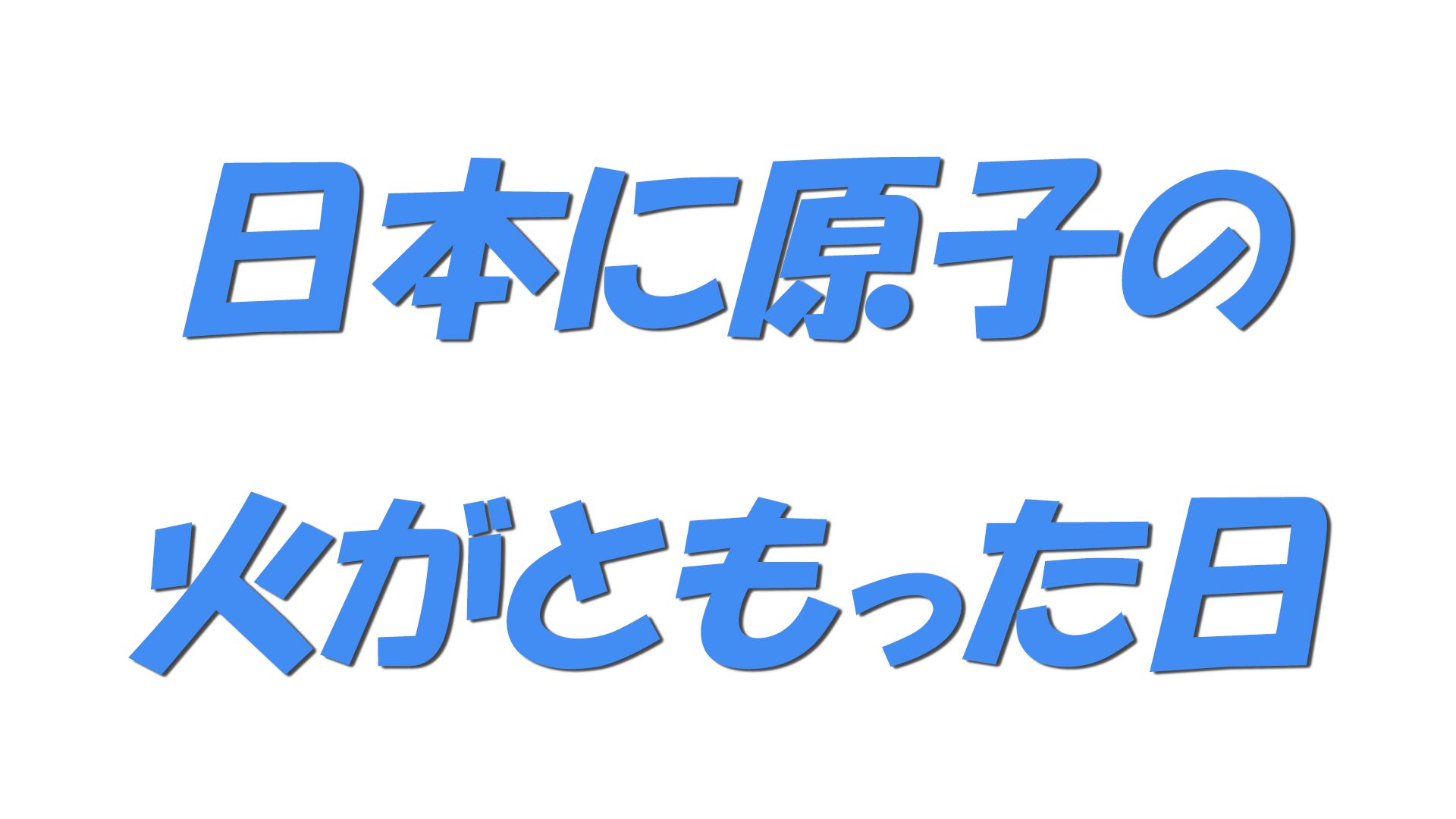 日本に原子の火がともった日の文字