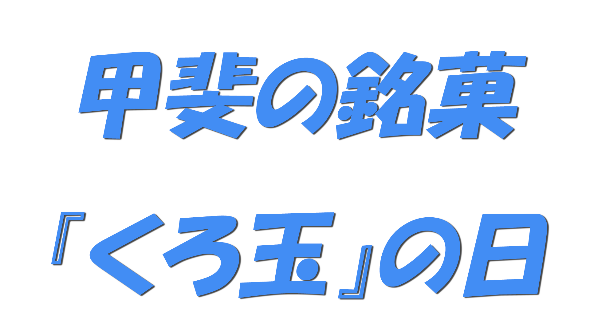 甲斐の銘菓『くろ玉』の日の文字