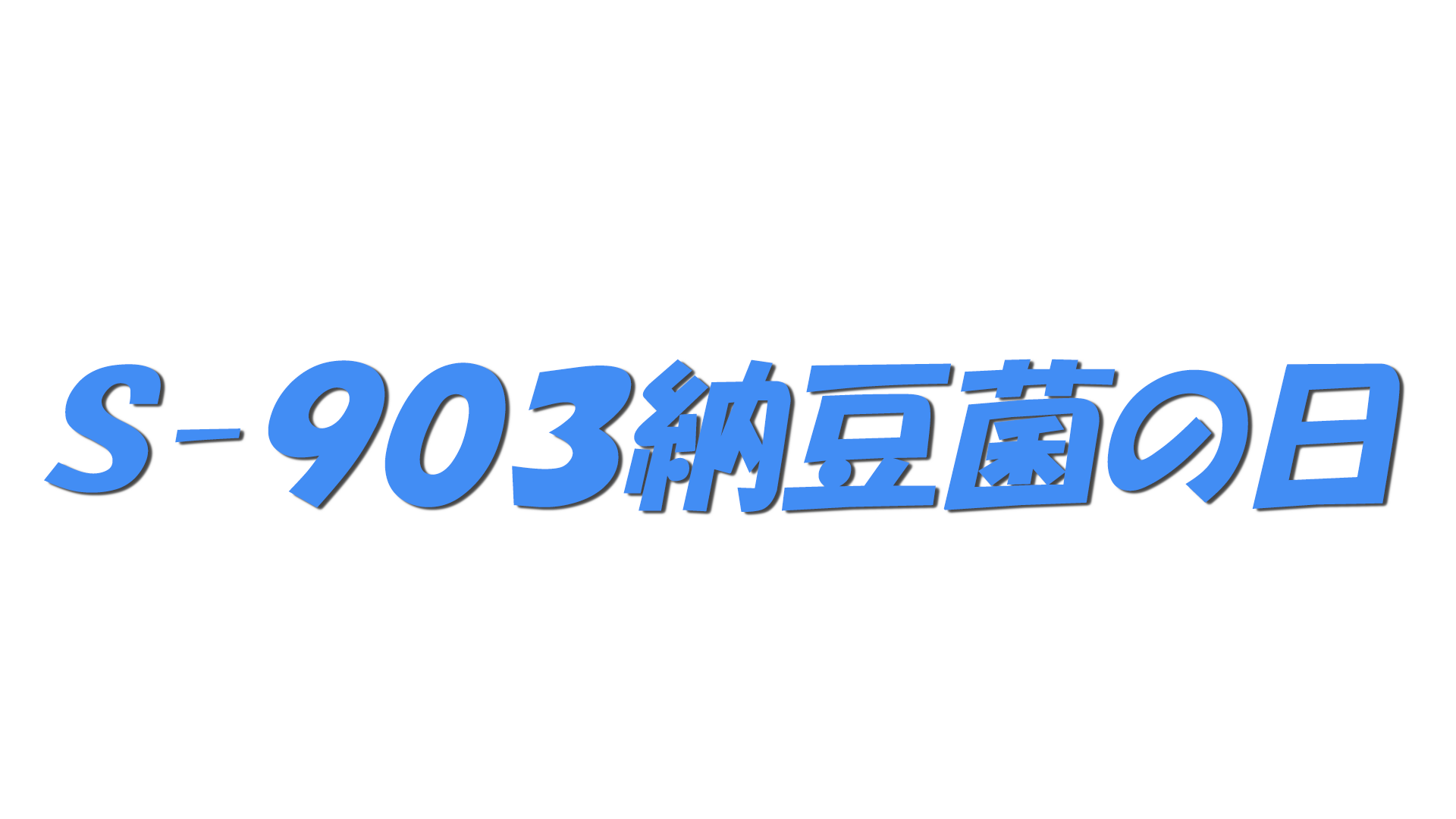 Ｓ-９０３納豆菌の日の文字