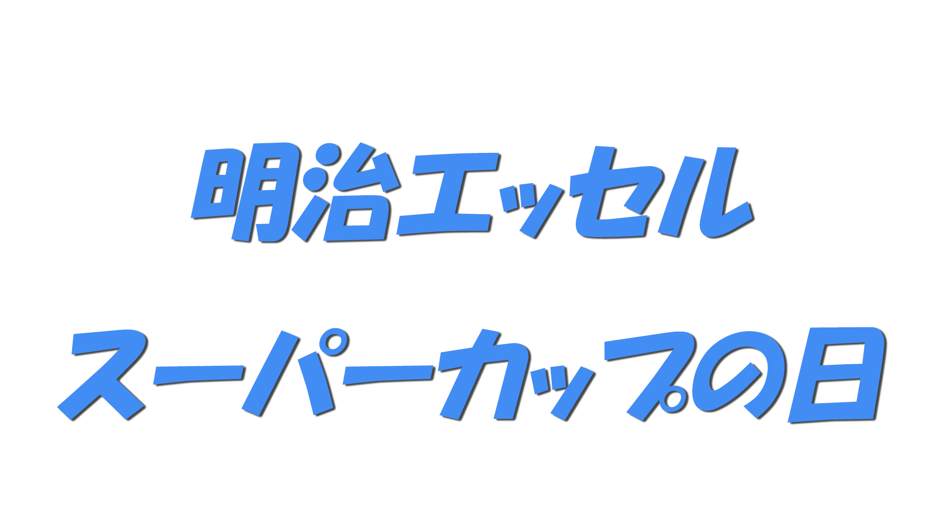 明治エッセルスーパーカップの日の文字