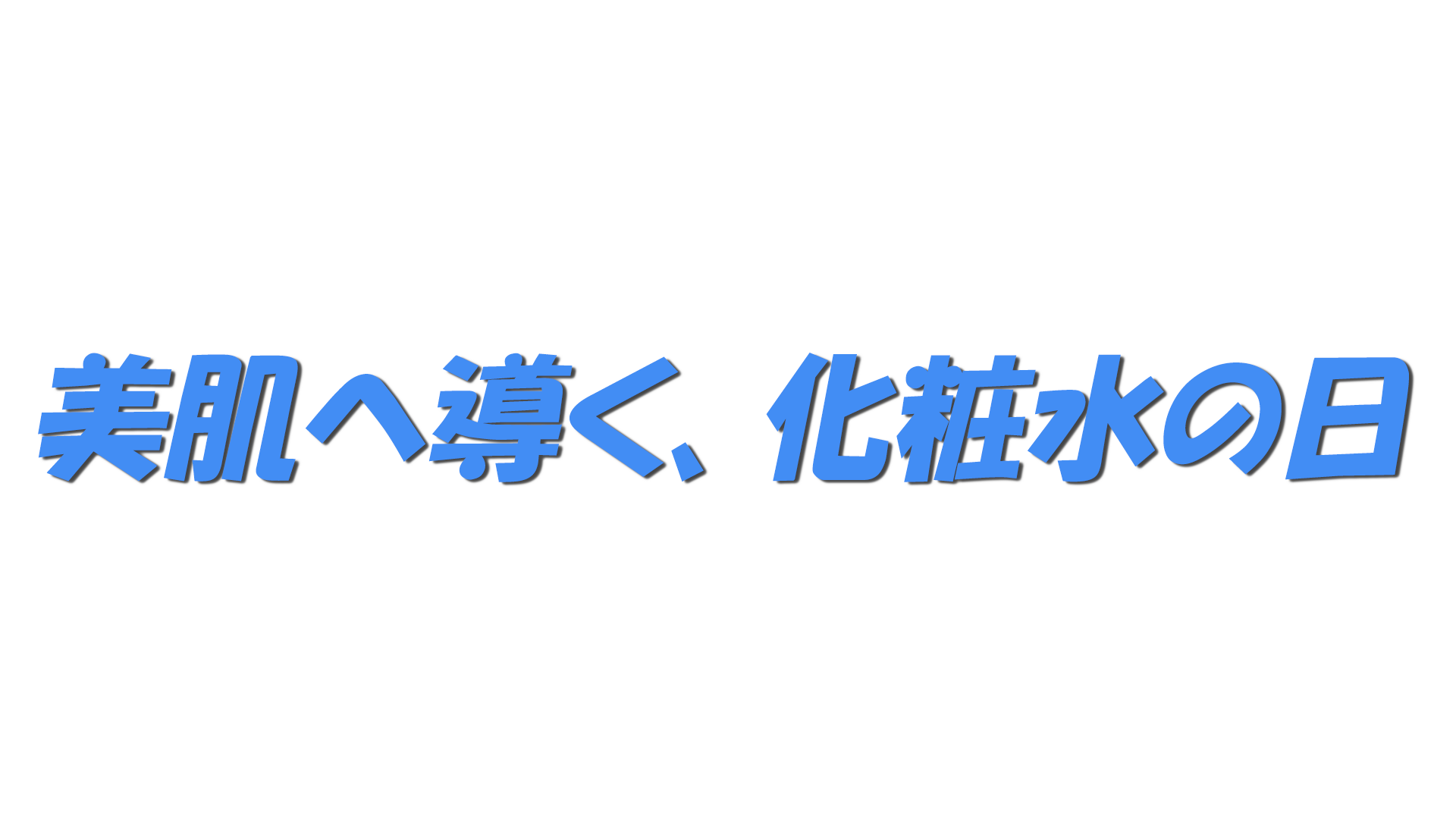 美肌へ導く、化粧水の日の文字