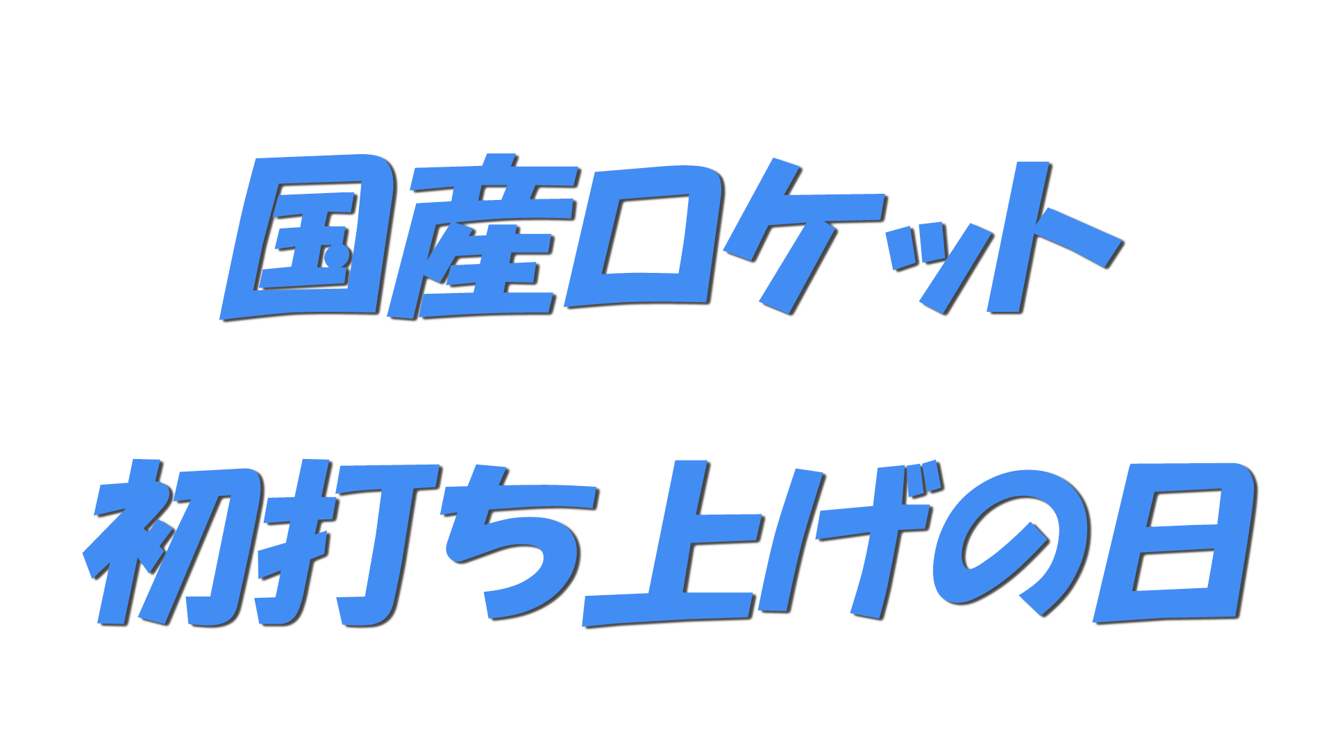国産ロケット初打ち上げの日の文字