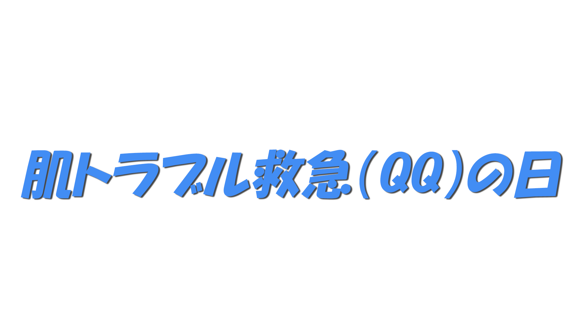 肌トラブル救急（QQ）の日の文字