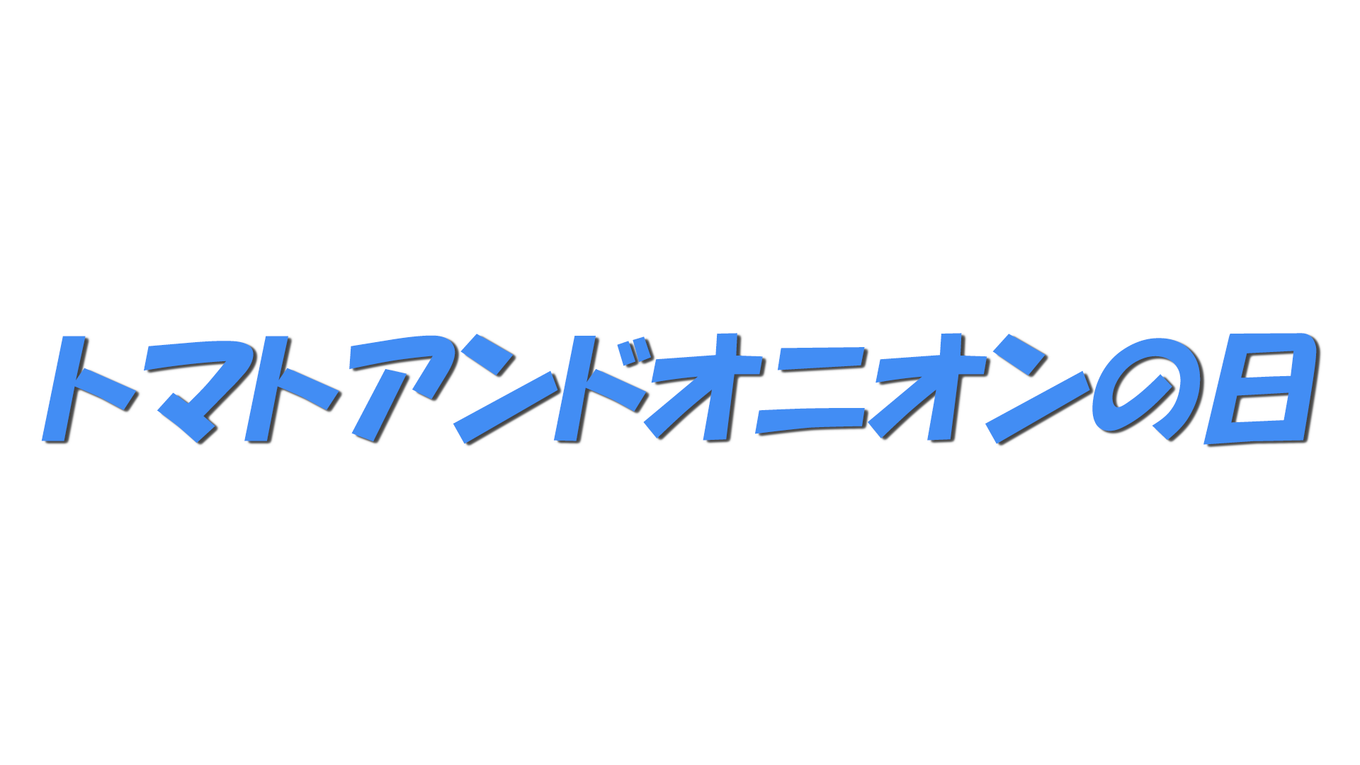 トマトアンドオニオンの日の文字