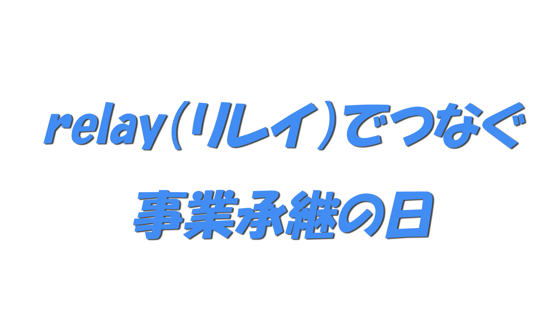 relay（リレイ）でつなぐ事業承継の日の文字
