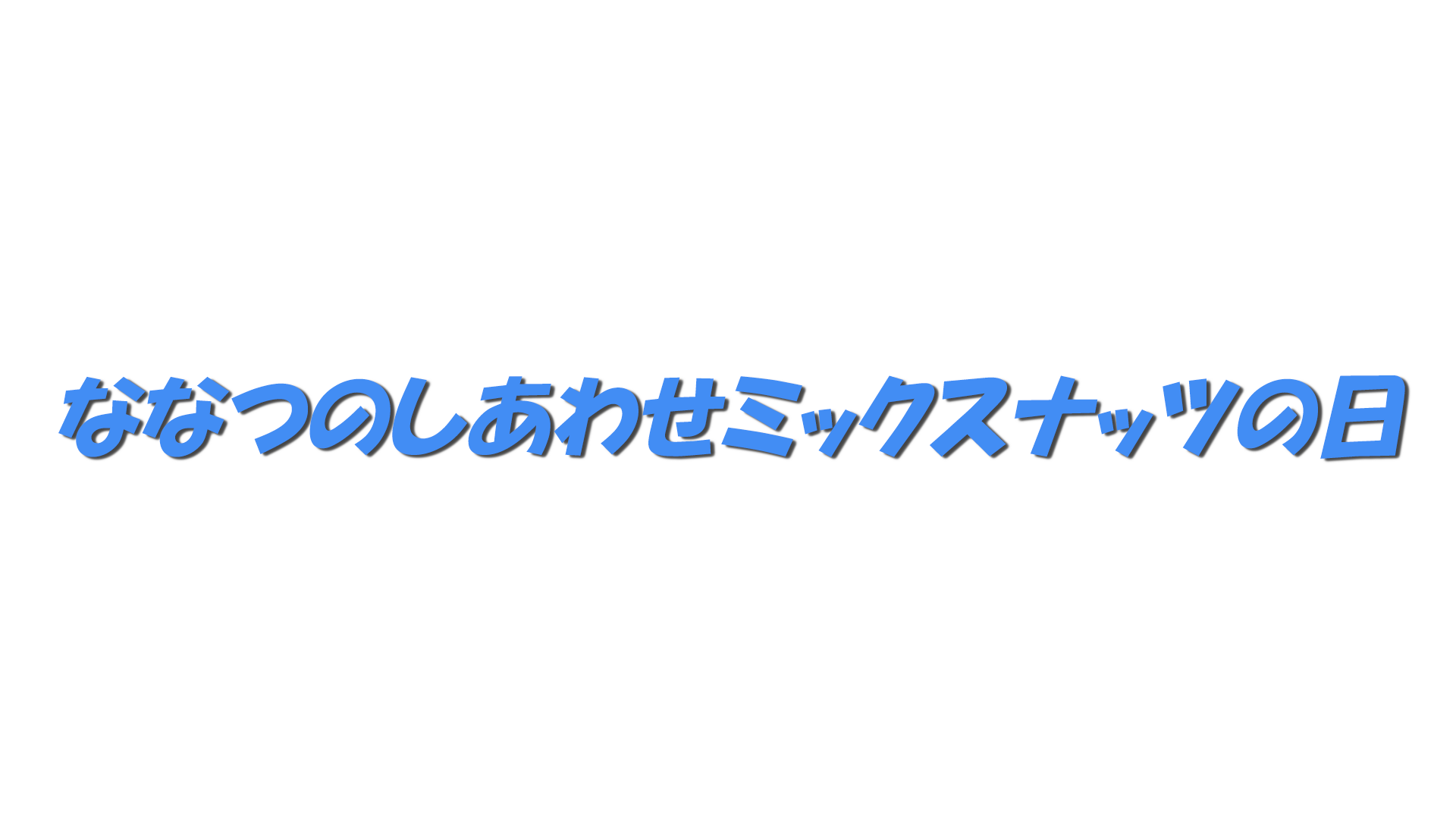 ななつのしあわせミックスナッツの日の文字