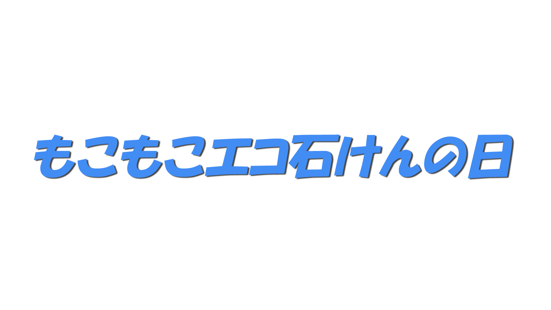 もこもこエコ石けんの日の文字