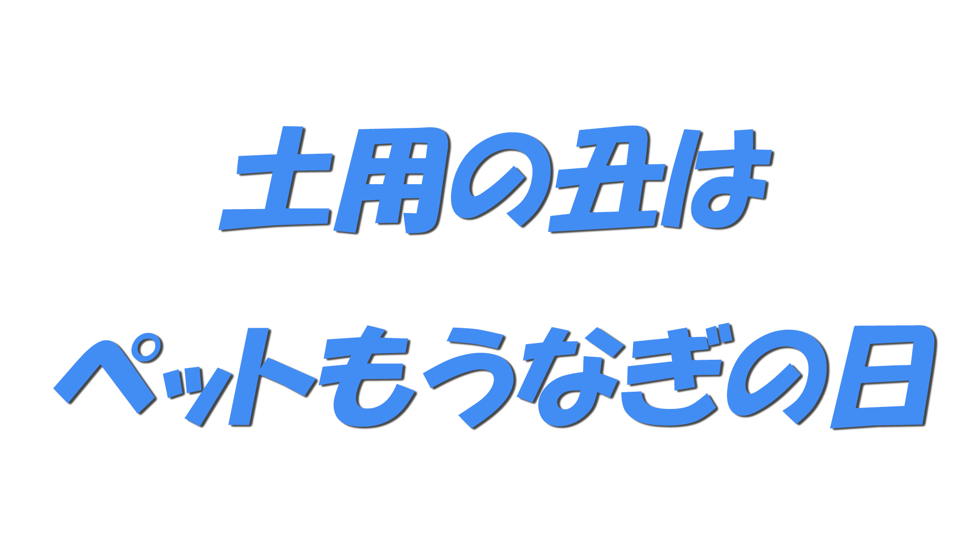 土用の丑はペットもうなぎの日の文字